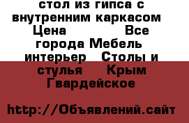 стол из гипса с внутренним каркасом › Цена ­ 21 000 - Все города Мебель, интерьер » Столы и стулья   . Крым,Гвардейское